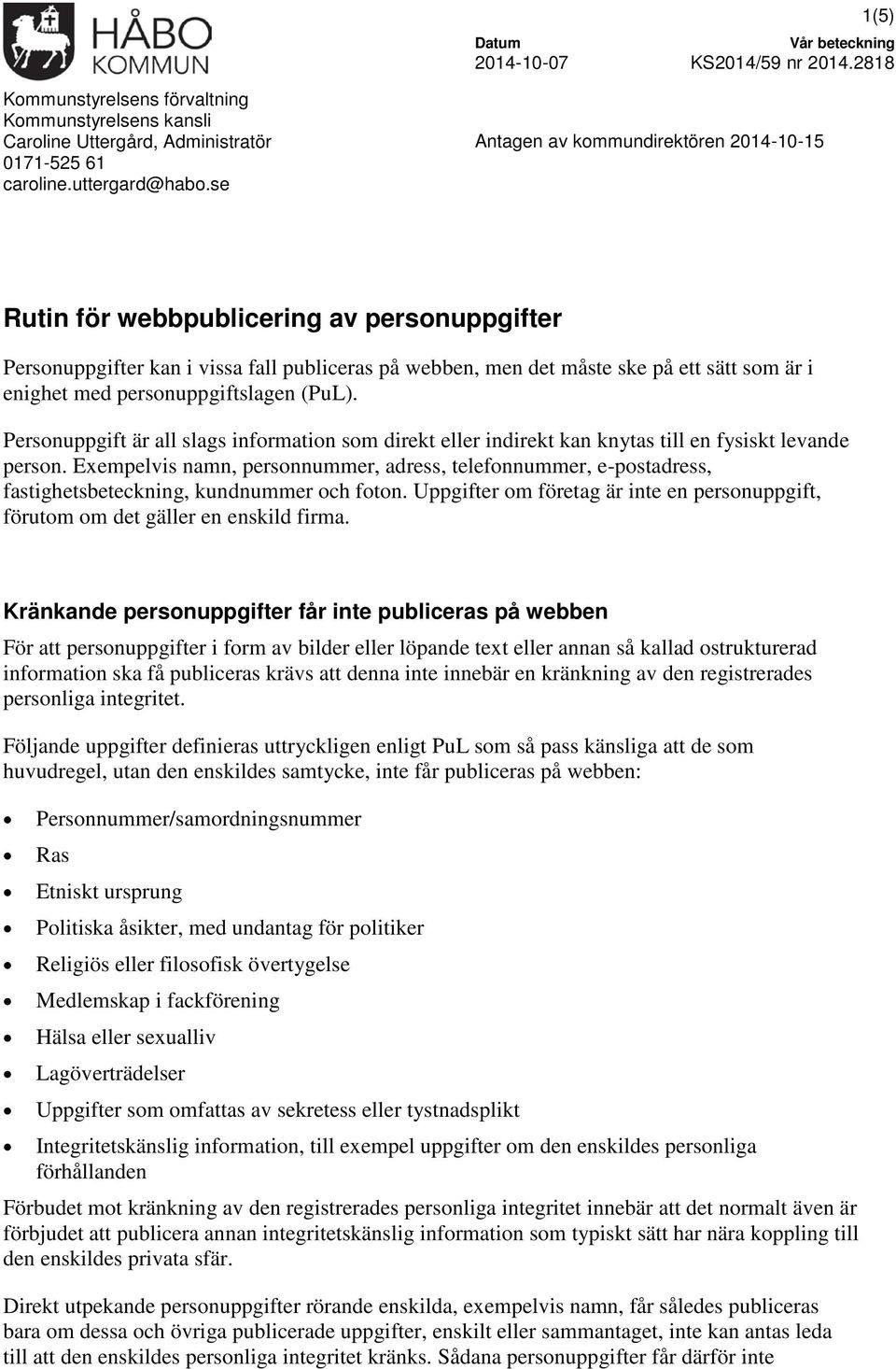 personuppgiftslagen (PuL). Personuppgift är all slags information som direkt eller indirekt kan knytas till en fysiskt levande person.