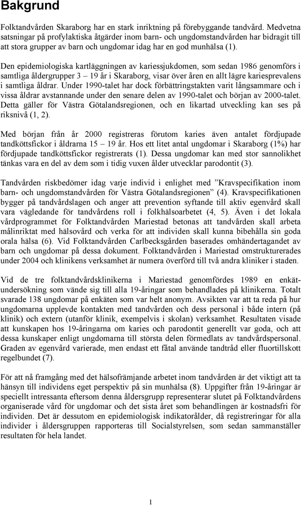 Den epidemiologiska kartläggningen av kariessjukdomen, som sedan 1986 genomförs i samtliga åldergrupper 3 19 år i Skaraborg, visar över åren en allt lägre kariesprevalens i samtliga åldrar.