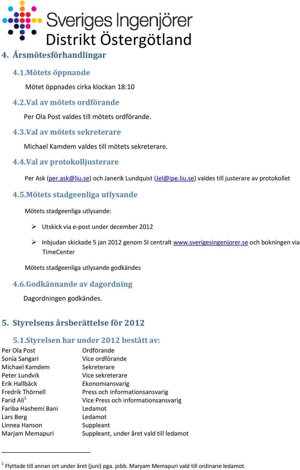 5. Mötets stadgeenliga utlysande Mötets stadgeenliga utlysande: Utskick via e-post under december 2012 Inbjudan skickade 5 jan 2012 genom SI centralt www.sverigesingenjorer.