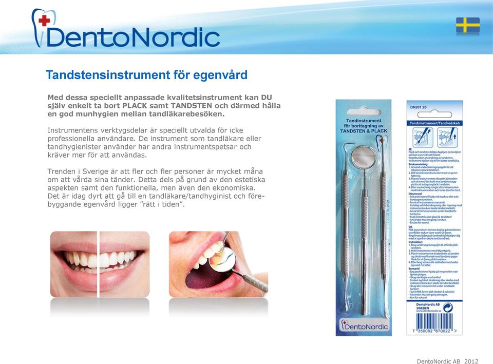 De instrument som tandläkare eller tandhygienister använder har andra instrumentspetsar och kräver mer för att användas.