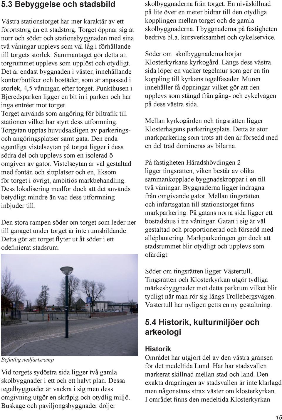 Sammantaget gör detta att torgrummet upplevs som upplöst och otydligt.