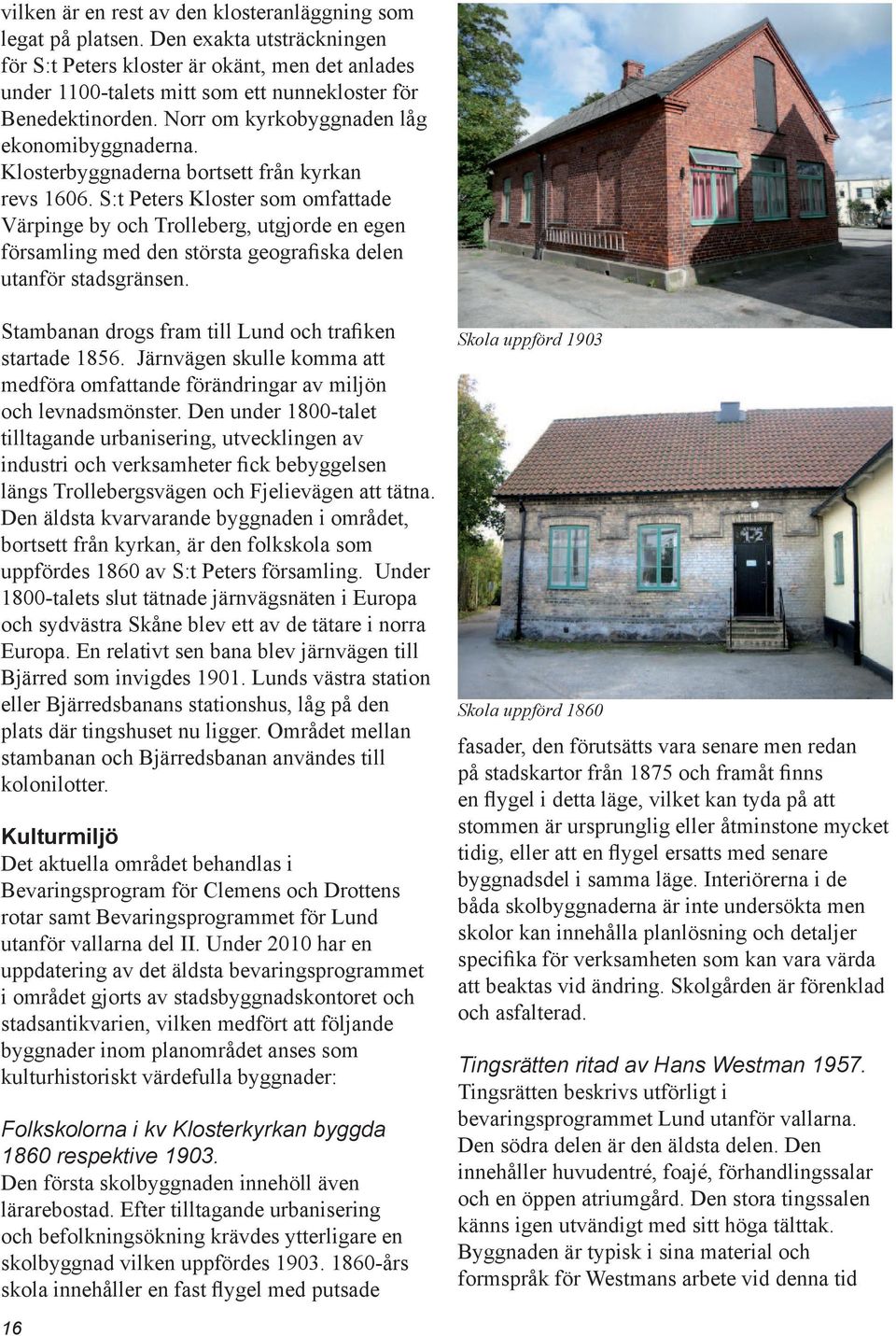 Klosterbyggnaderna bortsett från kyrkan revs 1606. S:t Peters Kloster som omfattade Värpinge by och Trolleberg, utgjorde en egen församling med den största geografiska delen utanför stadsgränsen.