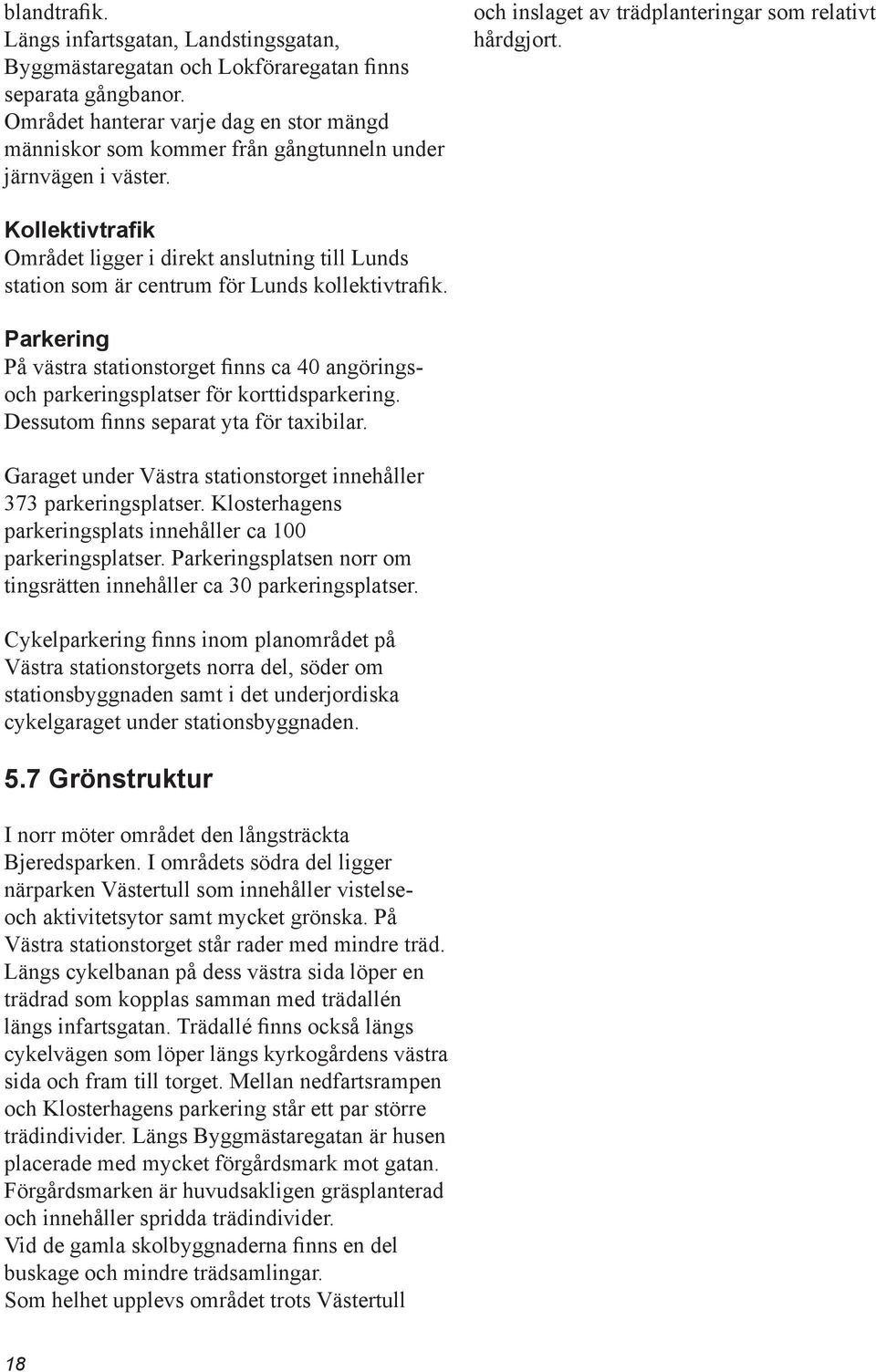 Kollektivtrafik Området ligger i direkt anslutning till Lunds station som är centrum för Lunds kollektivtrafik.