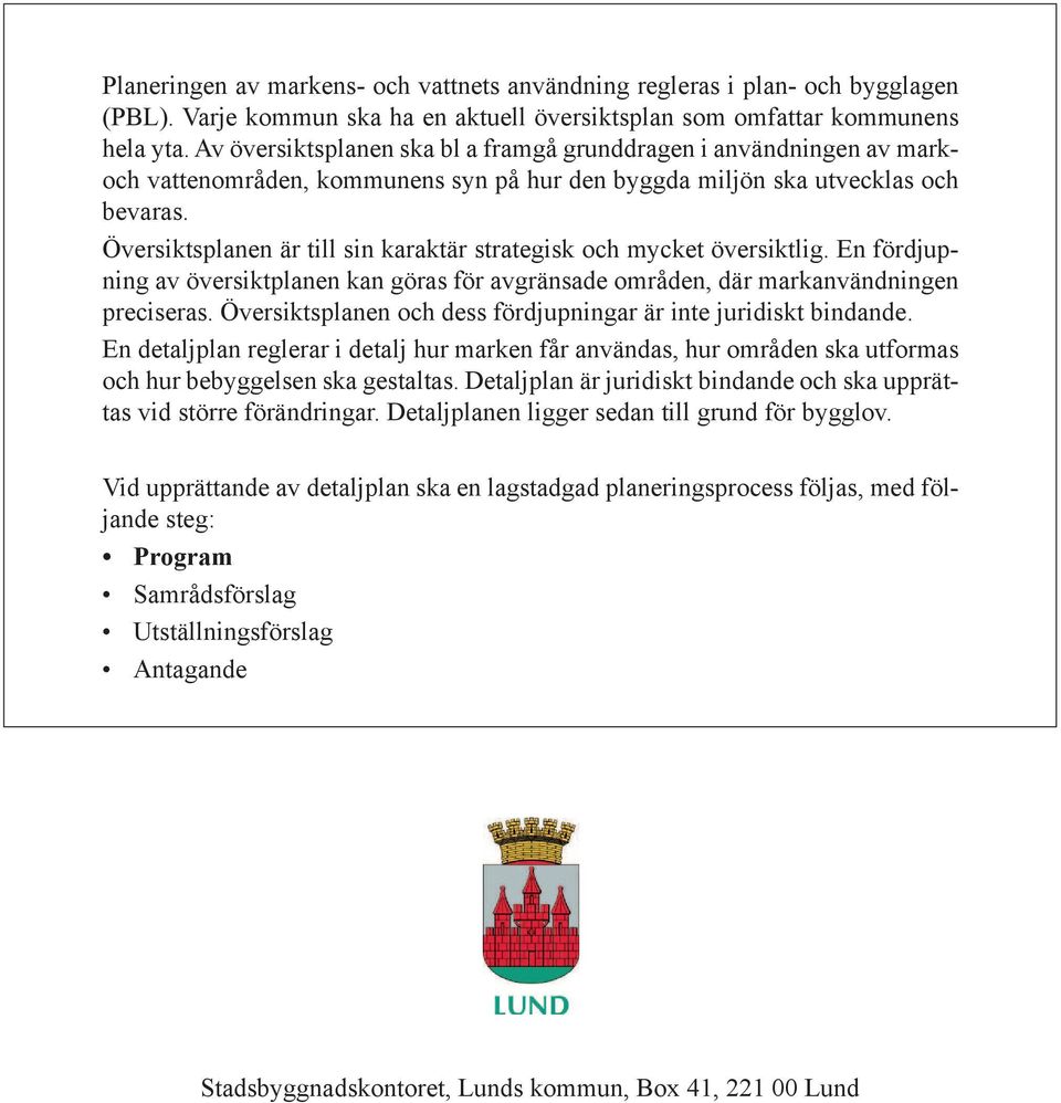 Översiktsplanen är till sin karaktär strategisk och mycket översiktlig. En fördjupning av översiktplanen kan göras för avgränsade områden, där markanvändningen preciseras.