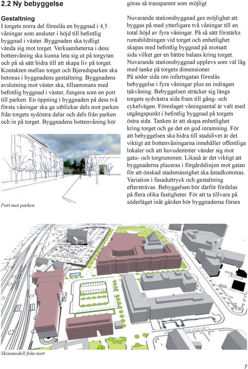 Byggnadens avslutning mot väster ska, tillsammans med befintlig byggnad i väster, fungera som en port till parken.