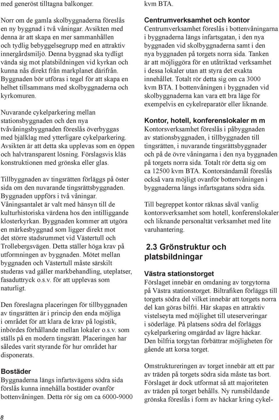 Denna byggnad ska tydligt vända sig mot platsbildningen vid kyrkan och kunna nås direkt från markplanet därifrån.