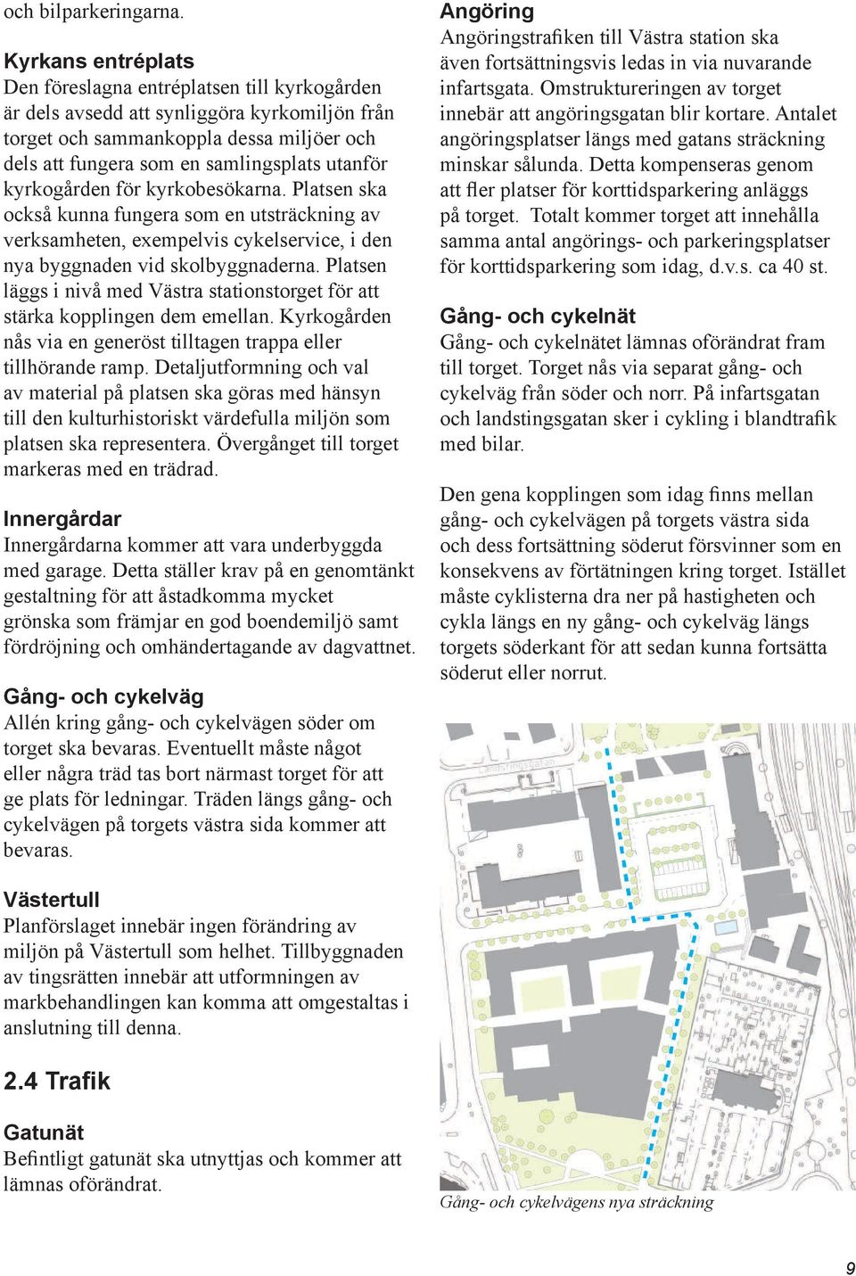 kyrkogården för kyrkobesökarna. Platsen ska också kunna fungera som en utsträckning av verksamheten, exempelvis cykelservice, i den nya byggnaden vid skolbyggnaderna.