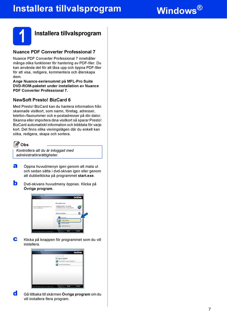 Ange Nune-serienumret på MFL-Pro Suite DVD-ROM-pketet under instlltion v Nune PDF Converter Professionl 7. NewSoft Presto! BizCrd 6 Med Presto!
