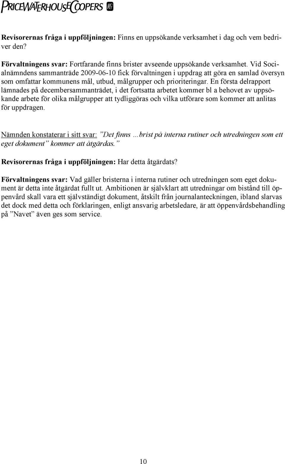 En första delrapport lämnades på decembersammanträdet, i det fortsatta arbetet kommer bl a behovet av uppsökande arbete för olika målgrupper att tydliggöras och vilka utförare som kommer att anlitas