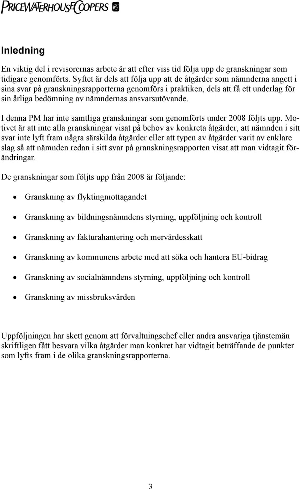 ansvarsutövande. I denna PM har inte samtliga granskningar som genomförts under 2008 följts upp.