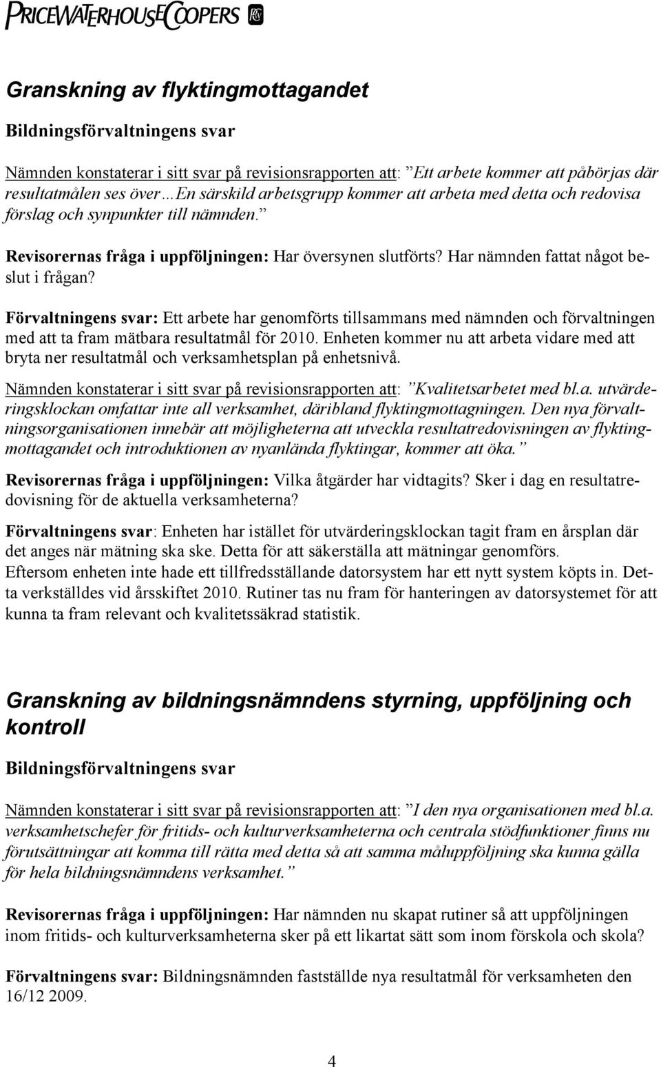 Förvaltningens svar: Ett arbete har genomförts tillsammans med nämnden och förvaltningen med att ta fram mätbara resultatmål för 2010.
