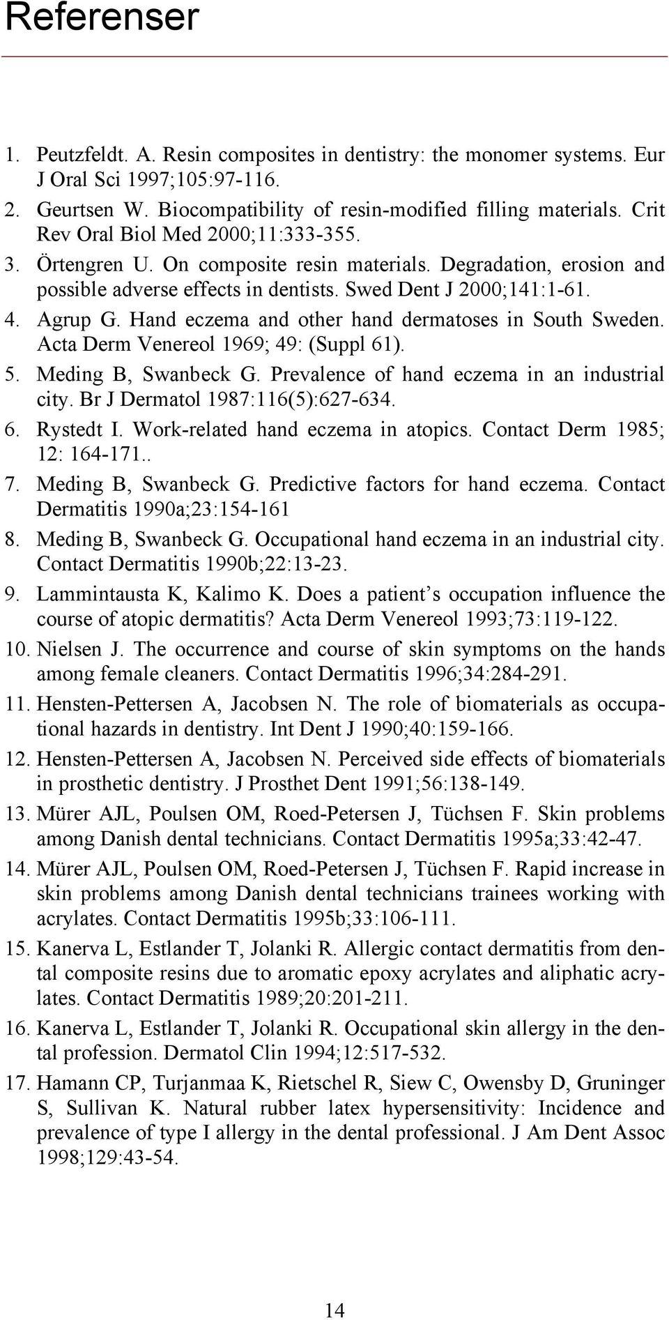 Hand eczema and other hand dermatoses in South Sweden. Acta Derm Venereol 1969; 49: (Suppl 61). 5. Meding B, Swanbeck G. Prevalence of hand eczema in an industrial city.