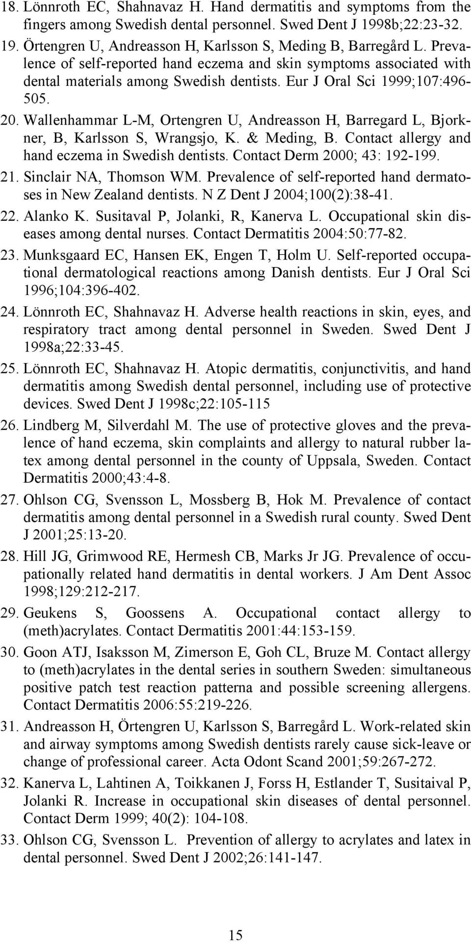 Wallenhammar L-M, Ortengren U, Andreasson H, Barregard L, Bjorkner, B, Karlsson S, Wrangsjo, K. & Meding, B. Contact allergy and hand eczema in Swedish dentists. Contact Derm 2000; 43: 192-199. 21.