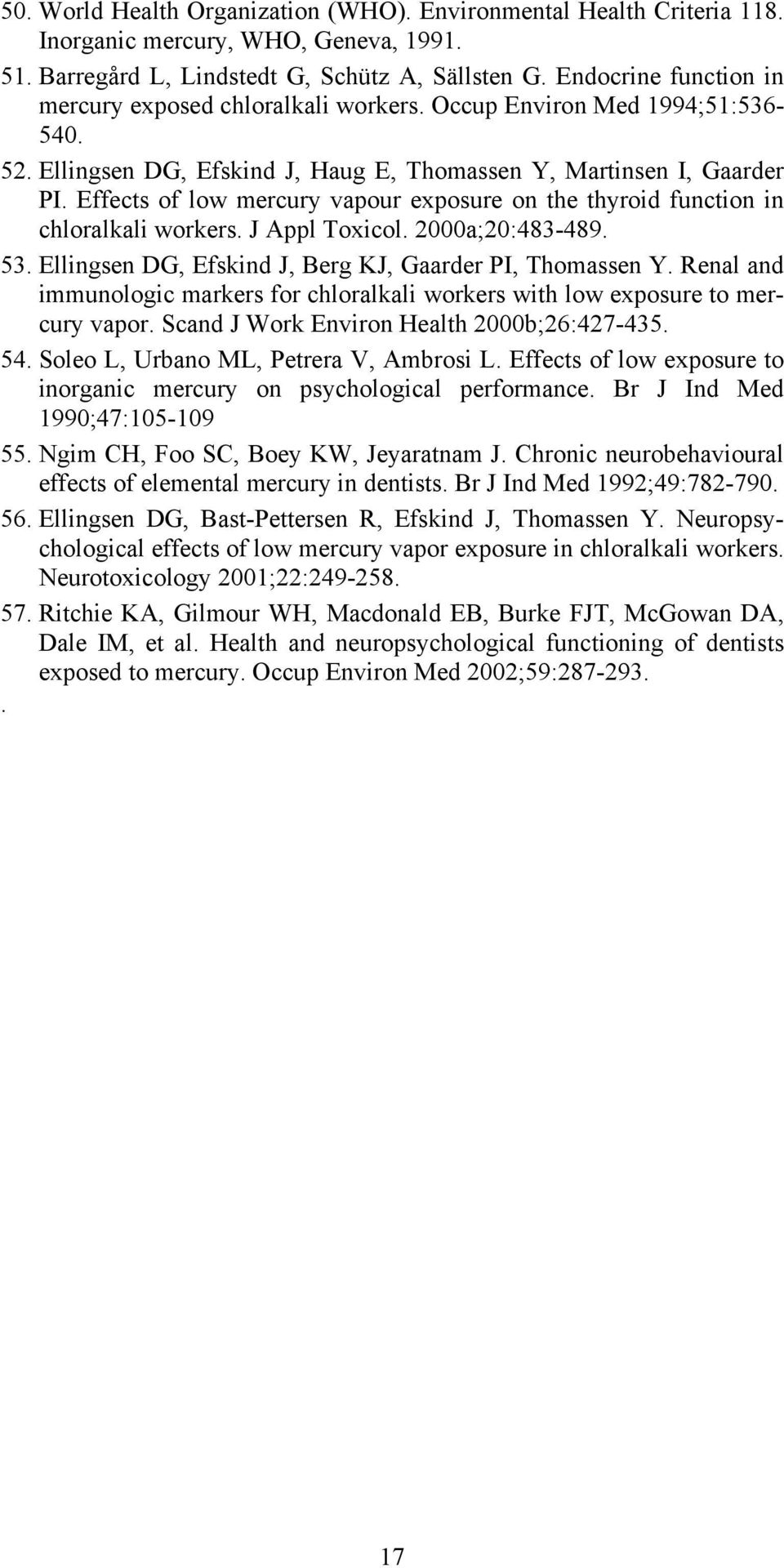 Effects of low mercury vapour exposure on the thyroid function in chloralkali workers. J Appl Toxicol. 2000a;20:483-489. 53. Ellingsen DG, Efskind J, Berg KJ, Gaarder PI, Thomassen Y.