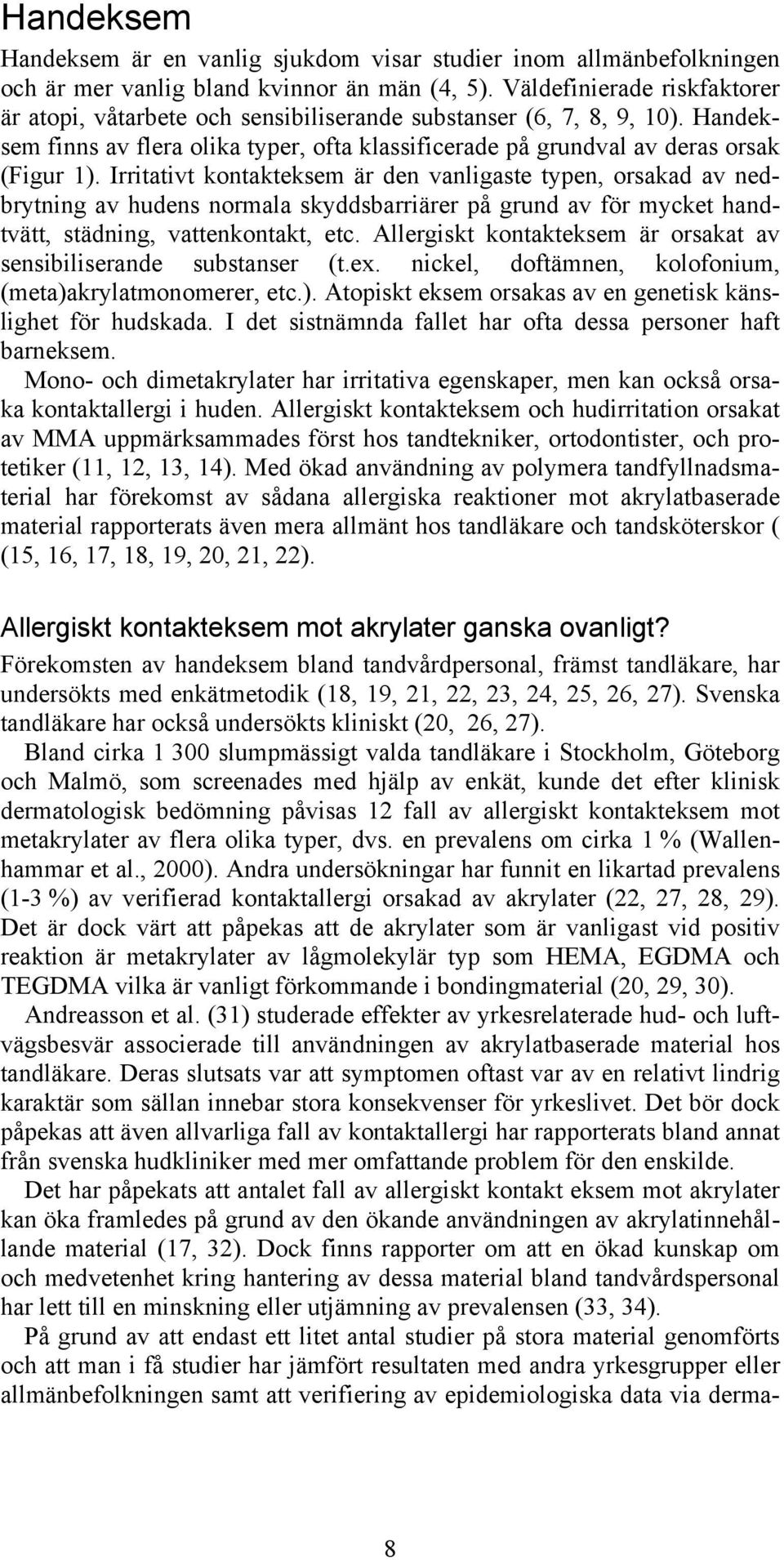 Irritativt kontakteksem är den vanligaste typen, orsakad av nedbrytning av hudens normala skyddsbarriärer på grund av för mycket handtvätt, städning, vattenkontakt, etc.