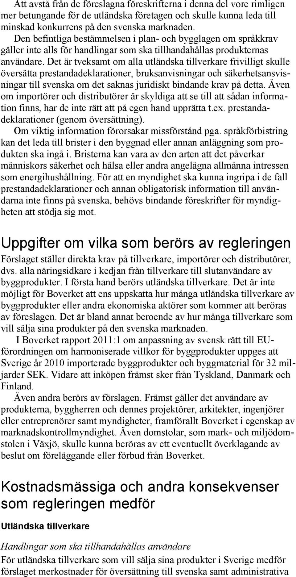 Det är tveksamt om alla utländska tillverkare frivilligt skulle översätta prestandadeklarationer, bruksanvisningar och säkerhetsansvisningar till svenska om det saknas juridiskt bindande krav på