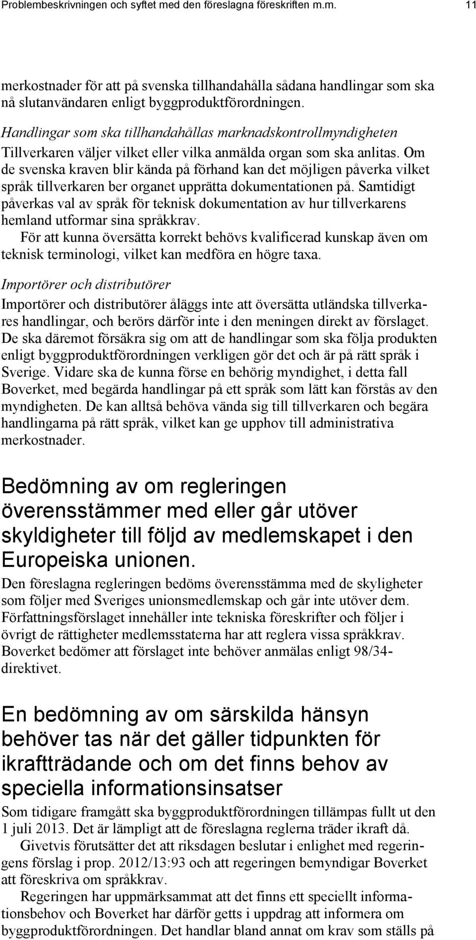 Om de svenska kraven blir kända på förhand kan det möjligen påverka vilket språk tillverkaren ber organet upprätta dokumentationen på.