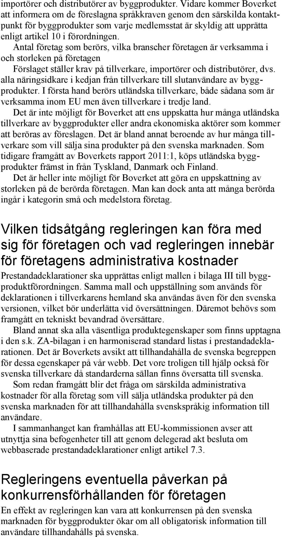Antal företag som berörs, vilka branscher företagen är verksamma i och storleken på företagen Förslaget ställer krav på tillverkare, importörer och distributörer, dvs.