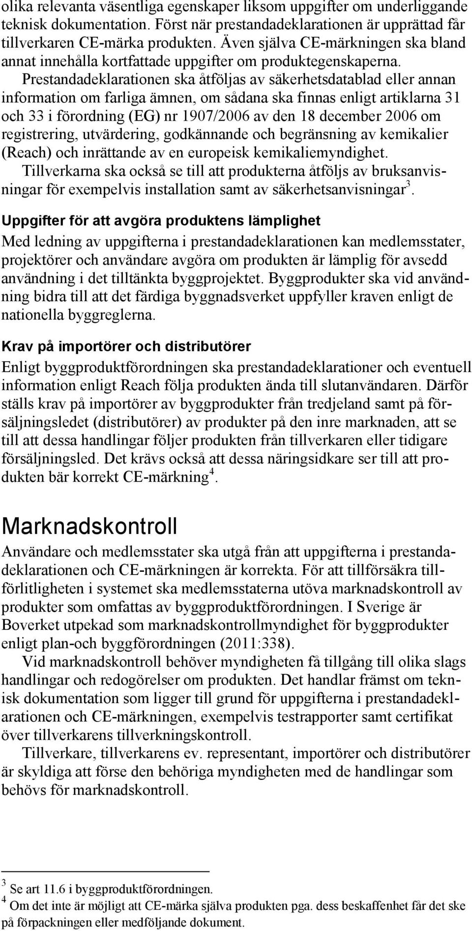 Prestandadeklarationen ska åtföljas av säkerhetsdatablad eller annan information om farliga ämnen, om sådana ska finnas enligt artiklarna 31 och 33 i förordning (EG) nr 1907/2006 av den 18 december