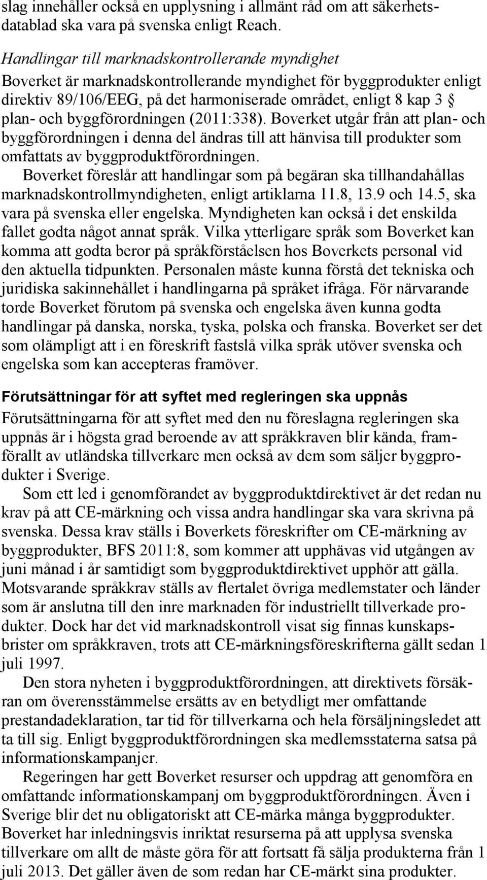 byggförordningen (2011:338). Boverket utgår från att plan- och byggförordningen i denna del ändras till att hänvisa till produkter som omfattats av byggproduktförordningen.