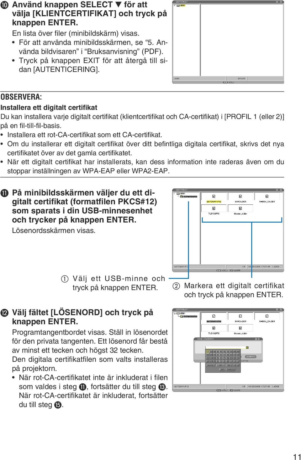 OBSERVERA: Installera ett digitalt certifikat Du kan installera varje digitalt certifikat (klientcertifikat och CA-certifikat) i [PROFIL 1 (eller 2)] på en fil-till-fil-basis.