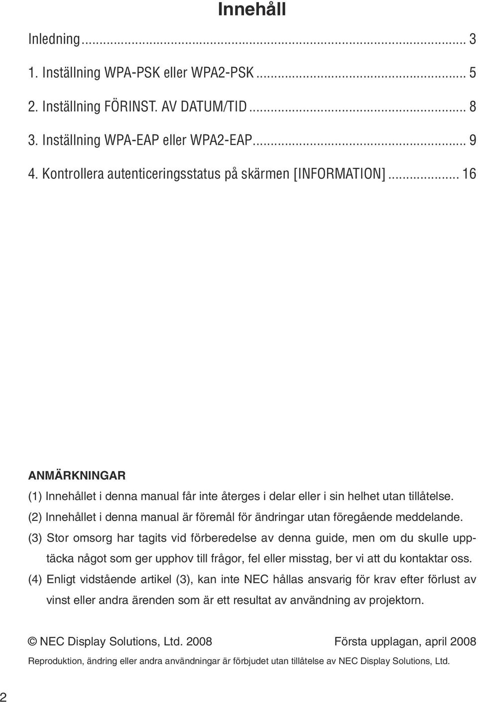 (2) Innehållet i denna manual är föremål för ändringar utan föregående meddelande.