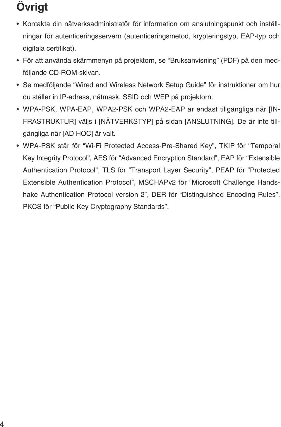 Se medföljande Wired and Wireless Network Setup Guide för instruktioner om hur du ställer in IP-adress, nätmask, SSID och WEP på projektorn.