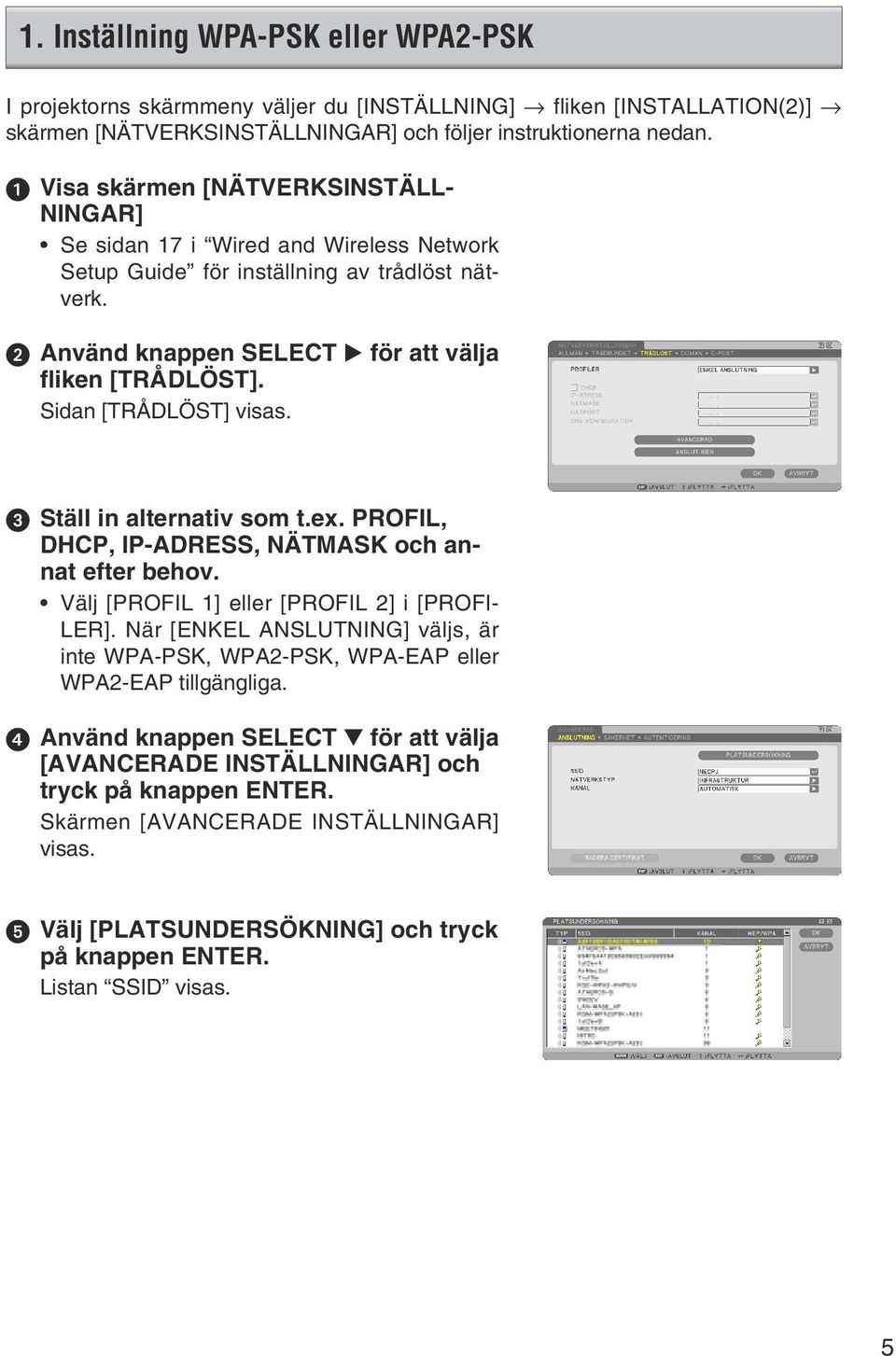 Sidan [TRÅDLÖST] visas. ➌ Ställ in alternativ som t.ex. PROFIL, DHCP, IP-ADRESS, NÄTMASK och annat efter behov. Välj [PROFIL 1] eller [PROFIL 2] i [PROFI- LER].