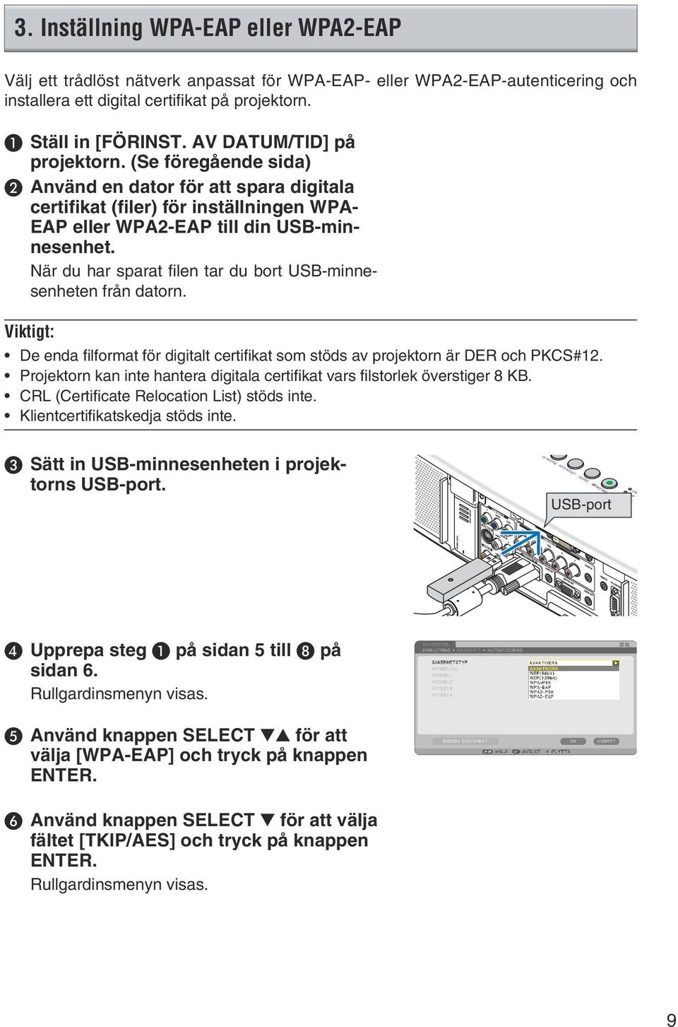 När du har sparat filen tar du bort USB-minnesenheten från datorn. Viktigt: De enda filformat för digitalt certifikat som stöds av projektorn är DER och PKCS#12.