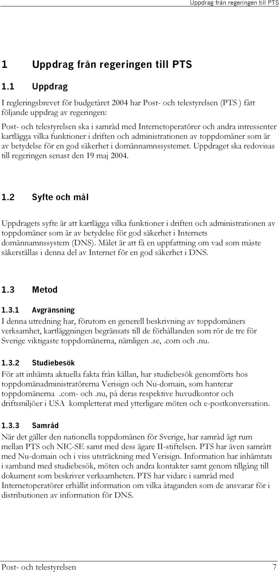 intressenter kartlägga vilka funktioner i driften och administrationen av toppdomäner som är av betydelse för en god säkerhet i domännamnssystemet.
