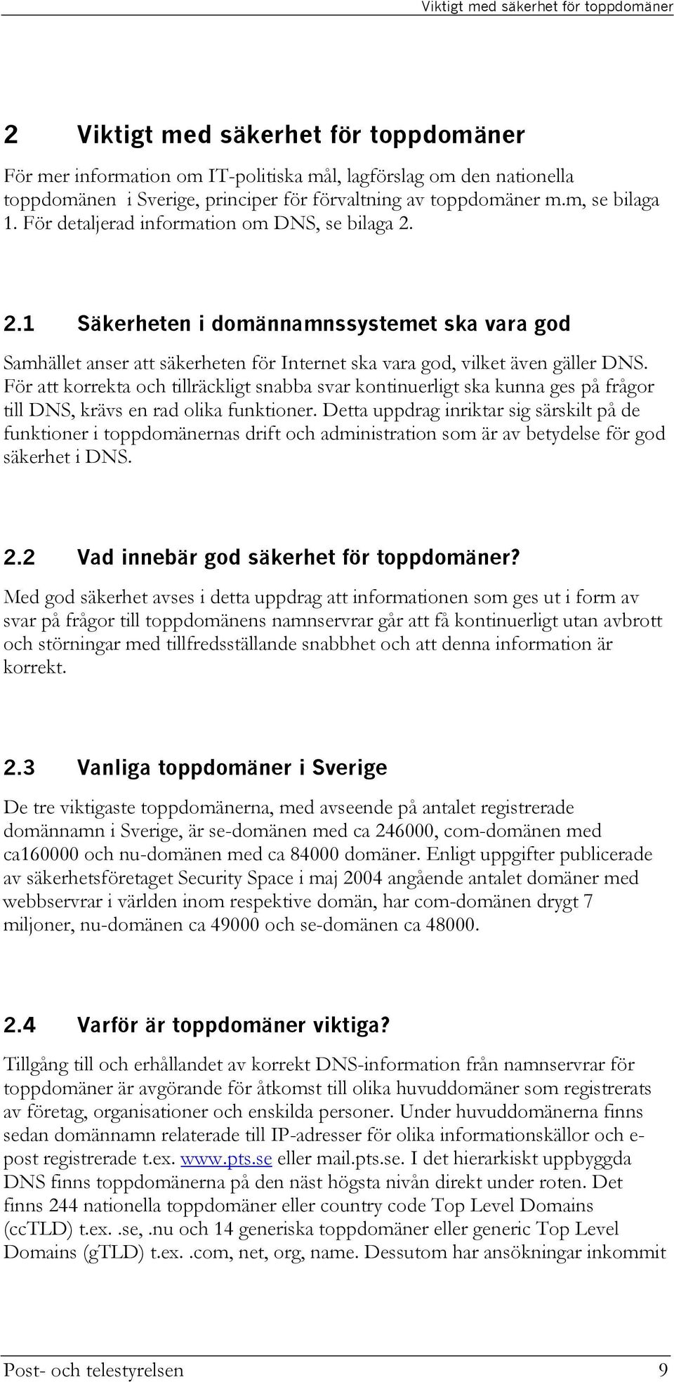 2.1 Säkerheten i domännamnssystemet ska vara god Samhället anser att säkerheten för Internet ska vara god, vilket även gäller DNS.