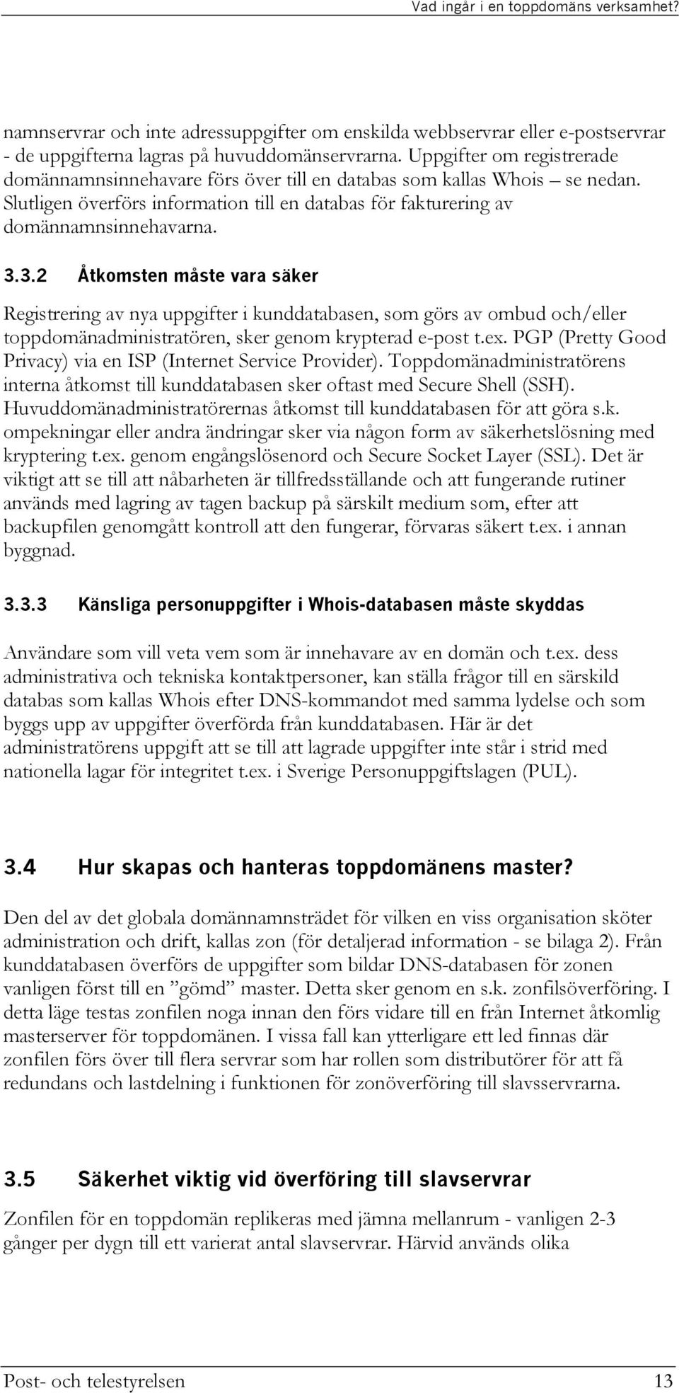 3.2 Åtkomsten måste vara säker Registrering av nya uppgifter i kunddatabasen, som görs av ombud och/eller toppdomänadministratören, sker genom krypterad e-post t.ex.