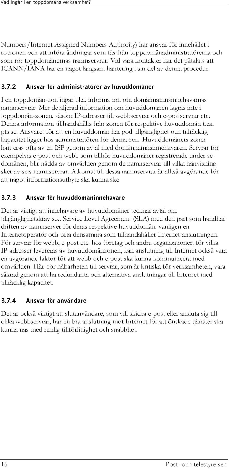 Vid våra kontakter har det påtalats att ICANN/IANA har en något långsam hantering i sin del av denna procedur. 3.7.2 Ansvar för administratörer av huvuddomäner I en toppdomän-zon ingår bl.a. information om domännamnsinnehavarnas namnservrar.