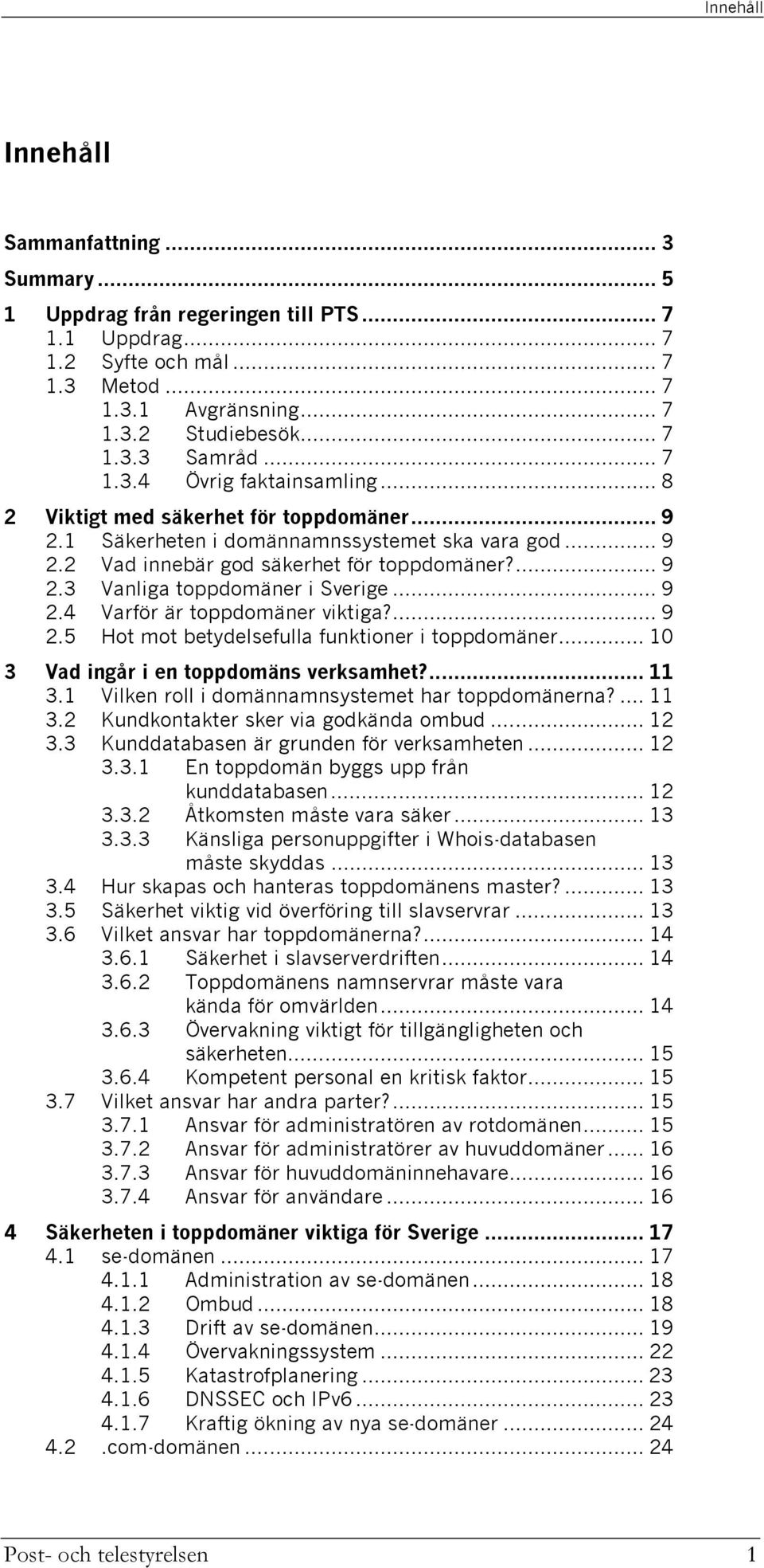 .. 9 2.4 Varför är toppdomäner viktiga?... 9 2.5 Hot mot betydelsefulla funktioner i toppdomäner... 10 3 Vad ingår i en toppdomäns verksamhet?... 11 3.