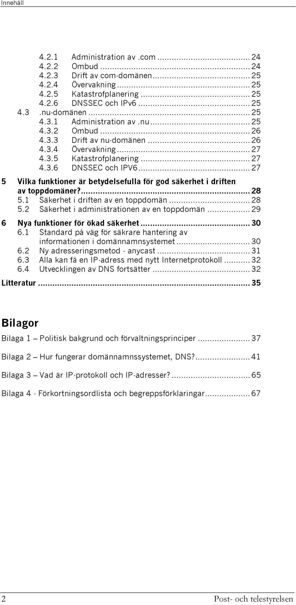 1 Säkerhet i driften av en toppdomän... 28 5.2 Säkerhet i administrationen av en toppdomän... 29 6 Nya funktioner för ökad säkerhet... 30 6.