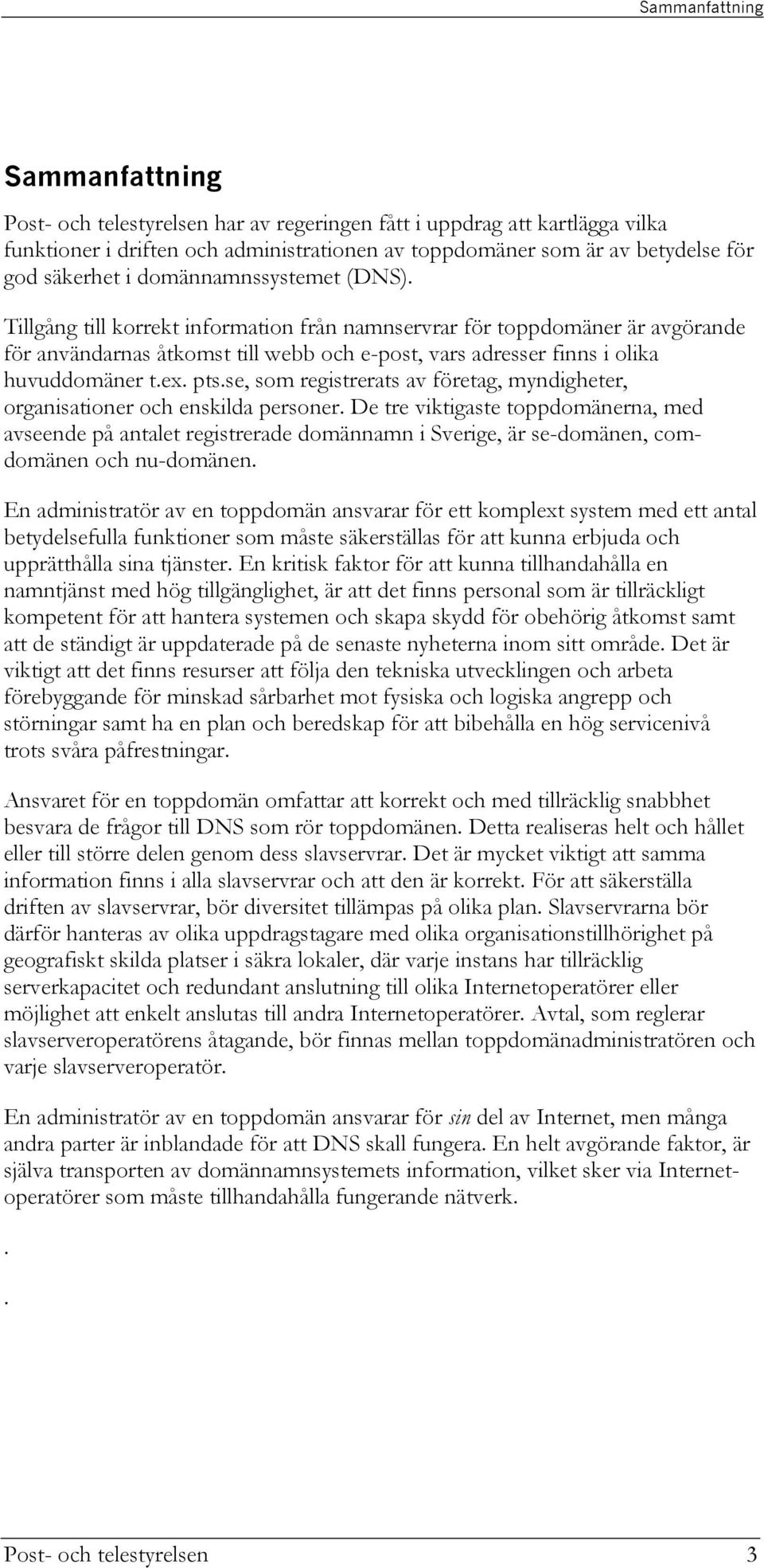 Tillgång till korrekt information från namnservrar för toppdomäner är avgörande för användarnas åtkomst till webb och e-post, vars adresser finns i olika huvuddomäner t.ex. pts.
