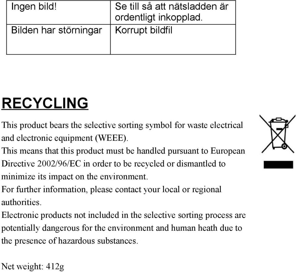 This means that this product must be handled pursuant to European Directive 2002/96/EC in order to be recycled or dismantled to minimize its impact on the