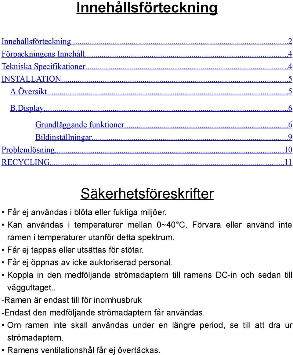 Förvara eller använd inte ramen i temperaturer utanför detta spektrum. Får ej tappas eller utsättas för stötar. Får ej öppnas av icke auktoriserad personal.