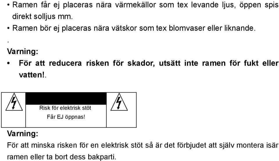 . Varning: För att reducera risken för skador, utsätt inte ramen för fukt eller vatten!