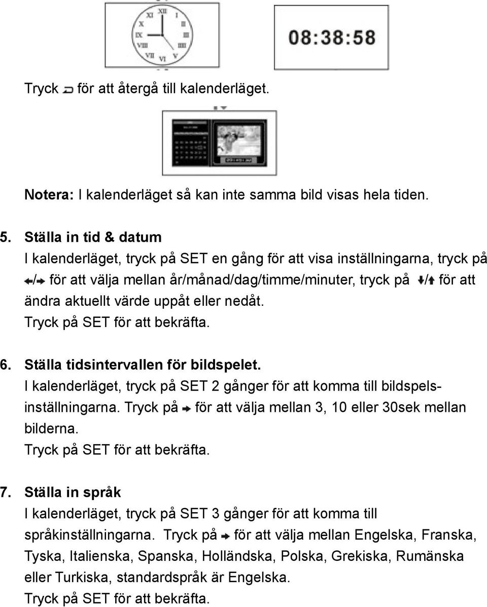 eller nedåt. Tryck på SET för att bekräfta. 6. Ställa tidsintervallen för bildspelet. I kalenderläget, tryck på SET 2 gånger för att komma till bildspelsinställningarna.