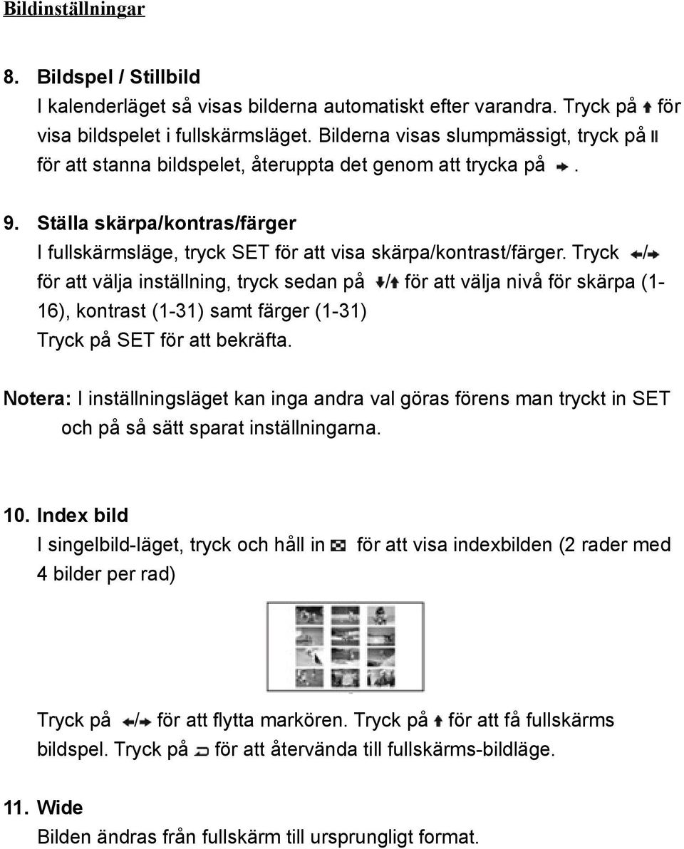 Tryck / för att välja inställning, tryck sedan på / för att välja nivå för skärpa (1-16), kontrast (1-31) samt färger (1-31) Tryck på SET för att bekräfta.