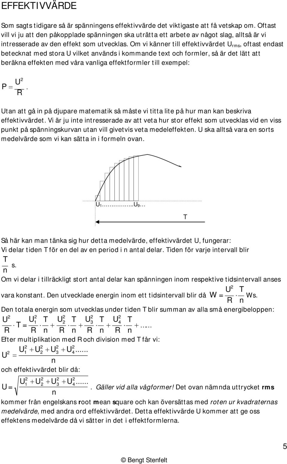 Om vi känner till effektivvärdet rms, oftast endast betecknat med stora vilket används i kommande text och formler, så är det lätt att beräkna effekten med våra vanliga effektformler till exempel: P.
