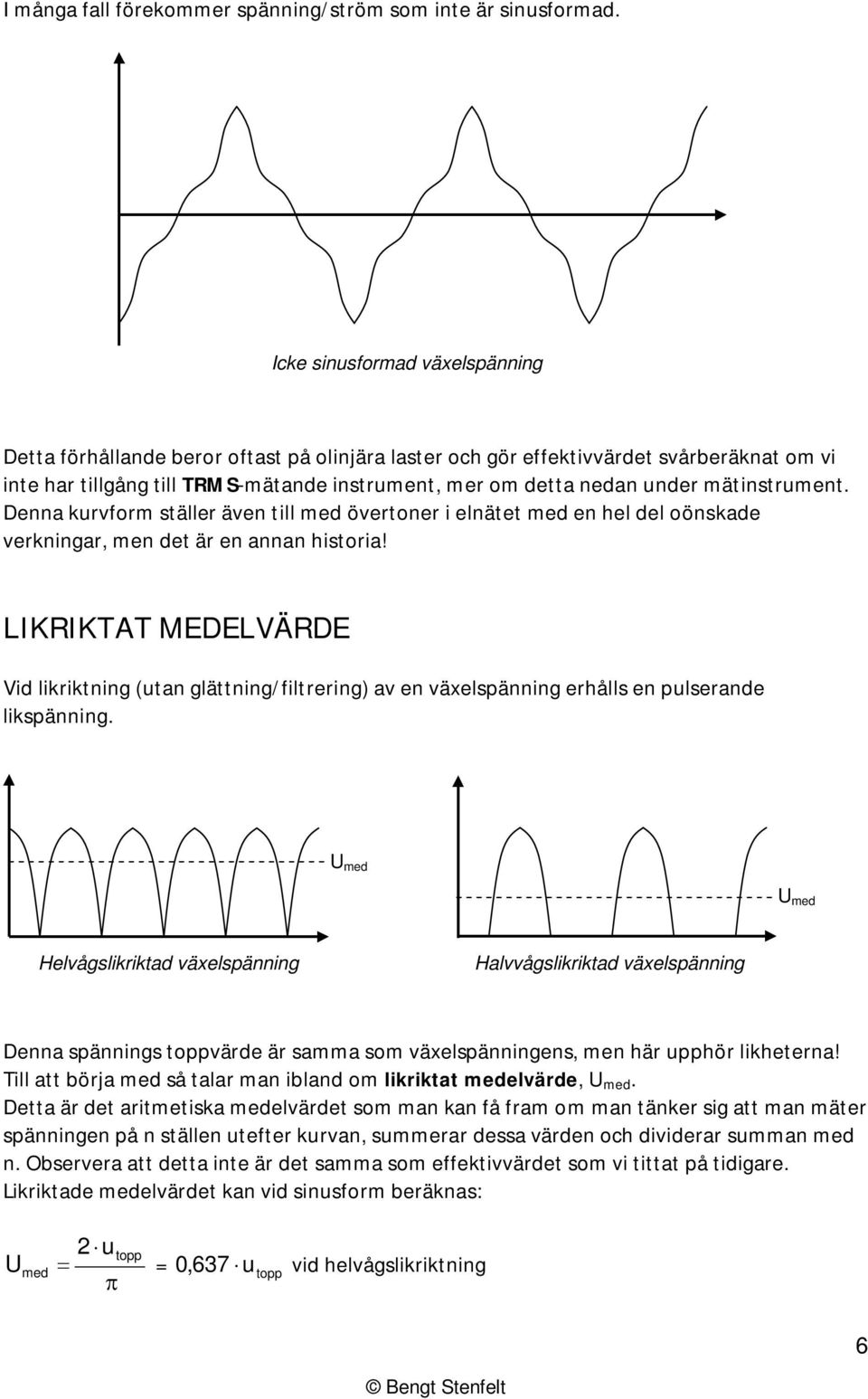 mätinstrument. Denna kurvform ställer även till med övertoner i elnätet med en hel del oönskade verkningar, men det är en annan historia!