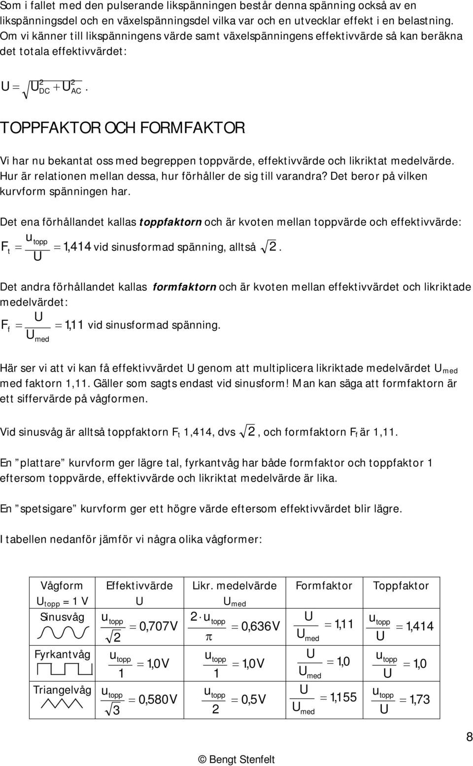 DC AC OPPFAKOR OCH FORMFAKOR Vi har nu bekantat oss med begreppen toppvärde, effektivvärde och likriktat medelvärde. Hur är relationen mellan dessa, hur förhåller de sig till varandra?