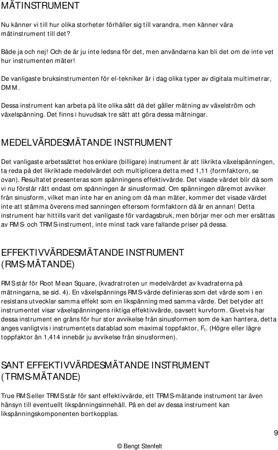 Dessa instrument kan arbeta på lite olika sätt då det gäller mätning av växelström och växelspänning. Det finns i huvudsak tre sätt att göra dessa mätningar.