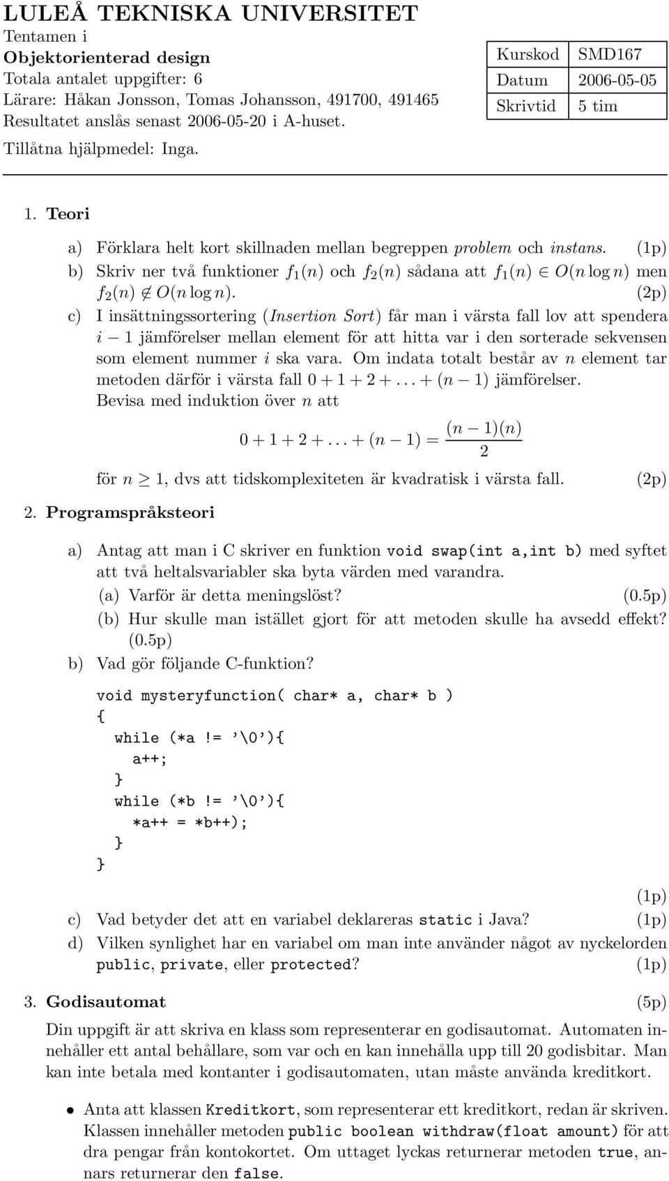 (1p) b) Skriv ner två funktioner f 1 (n) och f 2 (n) sådana att f 1 (n) O(n log n) men f 2 (n) O(n log n).