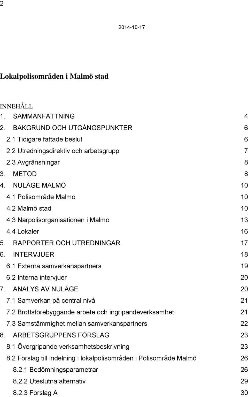 1 Externa samverkanspartners 19 6.2 Interna intervjuer 20 7. ANALYS AV NULÄGE 20 7.1 Samverkan på central nivå 21 7.2 Brottsförebyggande arbete och ingripandeverksamhet 21 7.