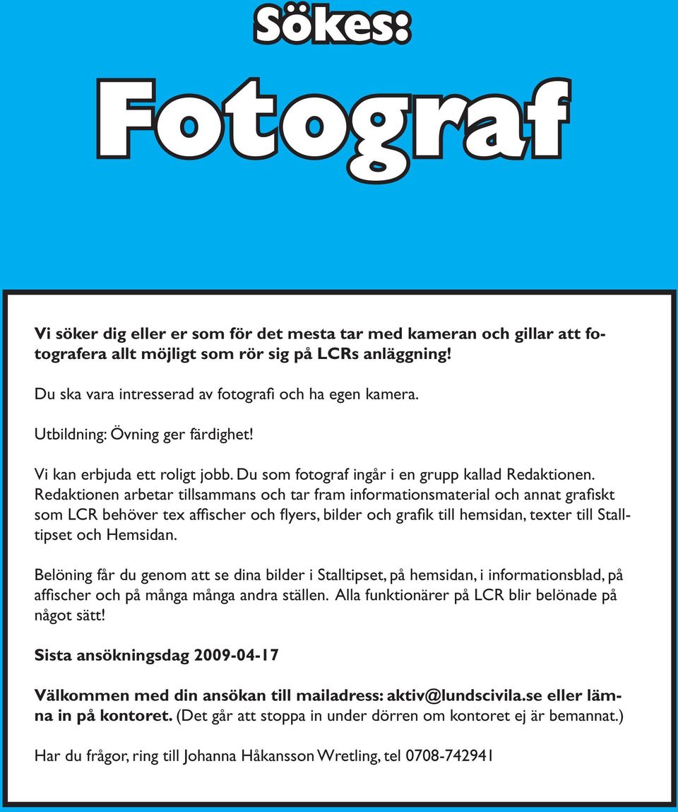 Redaktionen arbetar tillsammans och tar fram informationsmaterial och annat grafiskt som LCR behöver tex affischer och flyers, bilder och grafik till hemsidan, texter till Stalltipset och