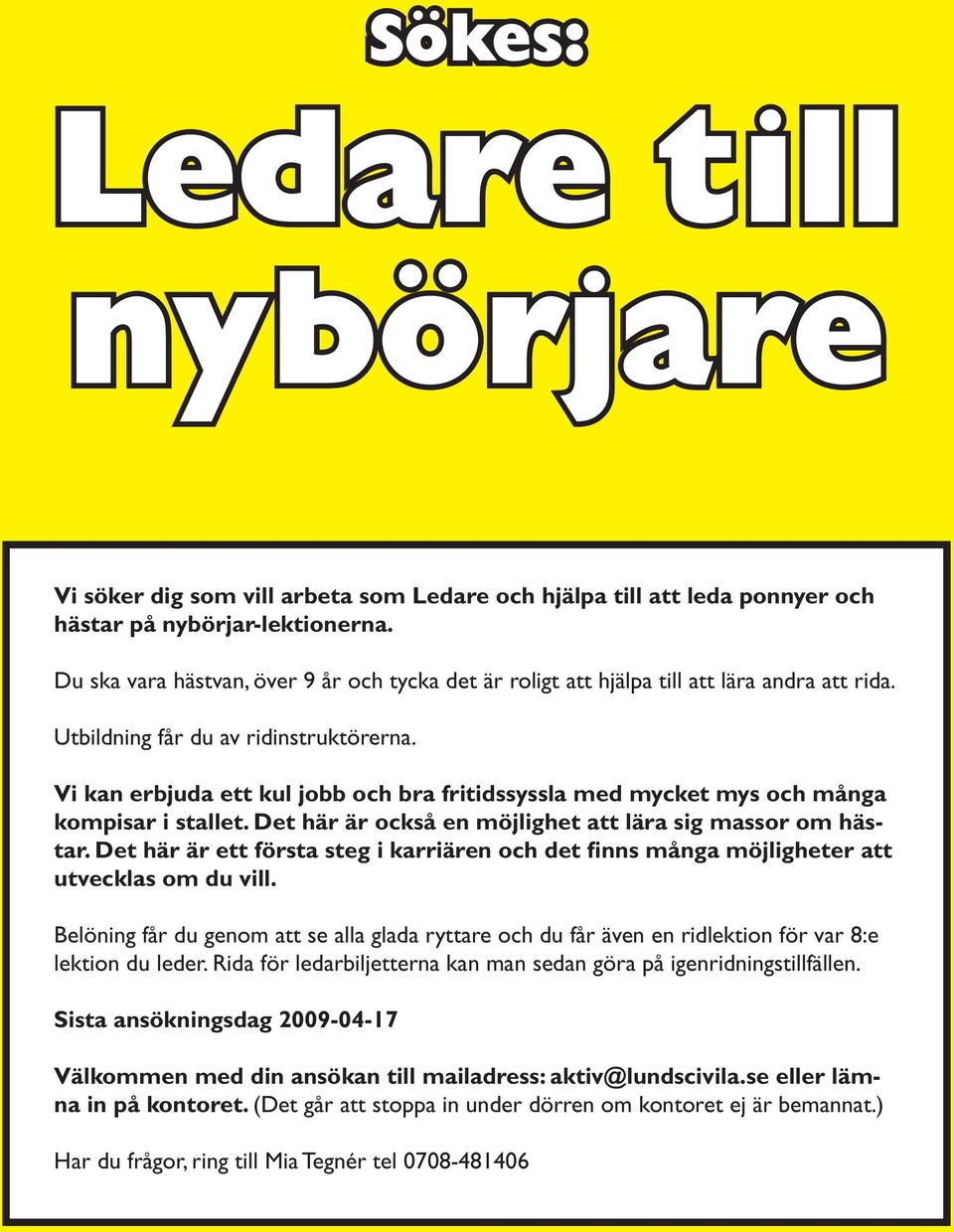 Vi kan erbjuda ett kul jobb och bra fritidssyssla med mycket mys och många kompisar i stallet. Det här är också en möjlighet att lära sig massor om hästar.