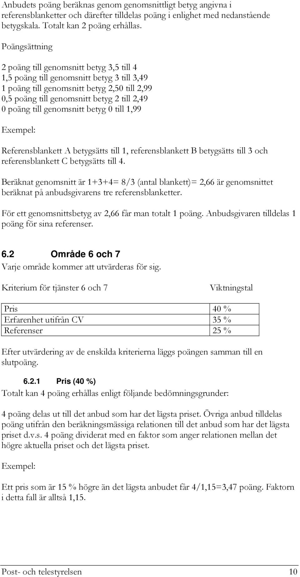 genomsnitt betyg 0 till 1,99 Exempel: Referensblankett A betygsätts till 1, referensblankett B betygsätts till 3 och referensblankett C betygsätts till 4.